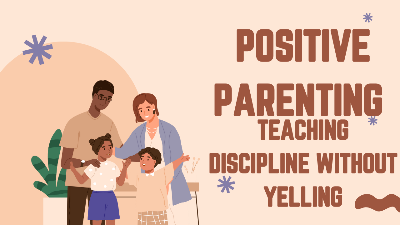 Positive parenting: Teaching discipline without yelling